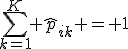 \sum_{k=1}^{K} \hat{p}_{ik} = 1