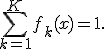 
\sum_{k=1}^{K}f_k(x)=1.
