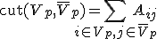 \text{cut}(V_p, \bar{V}_p) = \sum_{i \in V_p, j \in \bar{V}_p} A_{ij}