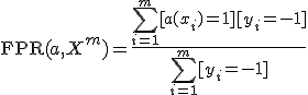 \textrm{FPR}(a,X^m) = \frac{\sum_{i=1}^m [a(x_i) = +1][y_i = -1]}{\sum_{i=1}^m [y_i = -1]};