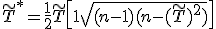 \tilde T ^{*} = \frac12 \tilde T \left[ 1 + \sqrt{(n-1)(n - (\tilde T)^2)} \right]