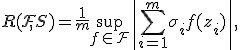 \widehat \mathcal{R}(\mathcal{F},S) = \frac{1}{m} \sup_{f \in \mathcal{F}} \left| \sum_{i=1}^m \sigma_i f(z_i)\right|, 