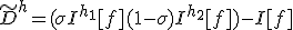 {\tilde D}^{h} = (\sigma I^{h_1}[f] + (1 - \sigma)I^{h_2}[f]) - I[f]