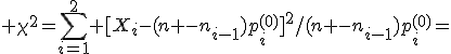  \chi^2=\sum_{i=1}^2 [X_i-(n -n_{i-1})p_i^{(0)}]^2/(n -n_{i-1})p_i^{(0)}=