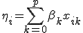  \eta_i = \sum_{k=0}^p \beta_k x_{ik} 