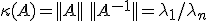  \kappa(A) = || A || \: || A^{-1} || = \lambda_1 / \lambda_n 