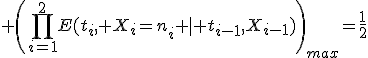  \left(\prod_{i=1}^2E(t_i, X_i=n_i \mid t_{i-1},X_{i-1})\right)_{max}=\frac{1}{2}