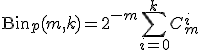  \mathrm{Bin}_p(m,k) = 2^{-m}\sum_{i=0}^k C_m^i  