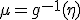  \mu = g^{-1}(\eta) 