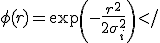  \phi(r) = \exp\left(-\frac{r^2}{2\sigma_i^2}\right) </ 