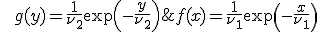  f(x) = \frac{1}{\nu_1} \exp{\left( -\frac{x}{\nu_1} \right)}; \qquad g(y) = \frac{1}{\nu_2} \exp{\left( -\frac{y}{\nu_2} \right)}