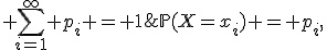 \mathbb{P}(X=x_i) = p_i,\; \sum\limits_{i=1}^{\infty} p_i = 1