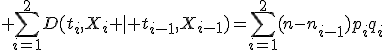  \sum_{i=1}^2D(t_i,X_i \mid t_{i-1},X_{i-1})=\sum_{i=1}^2(n-n_{i-1})p_iq_i