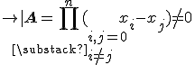  \text{det}\mathbf{A} = \prod_{\substack{i,j=0 \\ i \neq j }}^n (x_i - x_j) \neq 0 