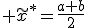  \tilde{x}^{\ast}=\frac{a+b}{2}