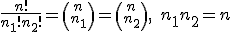   \frac{n!}{n_1! n_2!}= {n \choose n_1}={n\choose n_2}, \quad n_1+n_2=n 