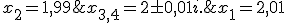 x_1= 2,01;  x_2= 1,99;  x_{3,4}= 2 \pm 0,01i.