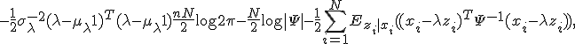  -\frac{1}{2}\sigma_{\lambda}^{-2}(\lambda-\mu_{\lambda}1)^T(\lambda-\mu_{\lambda}1) + \frac{nN}{2}\log{2\pi} - \frac{N}{2}\log{\|\Psi|} - \frac{1}{2} \sum_{i=1}^N{E_{z_i|x_i}((x_i-\lambda z_i)^T\Psi^{-1}(x_i-\lambda z_i)),