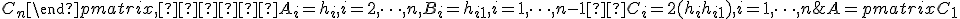 A = \begin{pmatrix} C_1 & B_1 & 0   & 0   & \cdots & 0 & 0
                         \\ A_2 & C_2 & B_2 & 0   & \cdots & 0 & 0
                         \\ 0   & A_3 & C_3 & B_3 & \cdots & 0 & 0 
                         \\ \cdots & \cdots & \cdots & \cdots & \cdots & \cdots & \cdots 
                         \\ \cdots & \cdots & \cdots & \cdots & \cdots & \cdots & \cdots 
                         \\ \cdots & \cdots & \cdots & \cdots & \cdots & \cdots & B_{n-1}
                         \\ 0 & 0 & 0 & 0 & \cdots & A_{n} & C_{n}
            \end{pmatrix}, где A_i=h_i, i=2, \cdots, n, B_i = h_{i+1}, i=1, \cdots, n-1 и C_i=2(h_i+h_{i+1}), i =1, \cdots, n