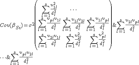  Cov({\beta}_{Si})={\sigma}^2 \left( \begin{array}{ccc}   \sum^{s}_{l=1} { \frac{{\upsilon}_{1l}^2}{d_l^2}}  & \sum^{s}_{l=1} { \frac{{\upsilon}_{1l} {\upsilon}_{2l}}{d_l^2}} & \cdots & \sum^{s}_{l=1} { \frac{{\upsilon}_{1l} {\upsilon}_{pl}}{d_l^2}}\\  \sum^{s}_{l=1} { \frac{{\upsilon}_{2l} {\upsilon}_{1l}}{d_l^2}}  & \sum^{s}_{l=1} { \frac{{\upsilon}_{2l}^2}{d_l^2}} & \cdots & \sum^{s}_{l=1}{ \frac{{\upsilon}_{2l} {\upsilon}_{pl}}{d_l^2}} \\   \cdots & \cdots & \cdots & \cdots \\  \sum^{s}_{l=1} { \frac{{\upsilon}_{pl} {\upsilon}_{1l}}{d_l^2}} & \sum^{s}_{l=1}{ \frac{{\upsilon}_{pl} {\upsilon}_{2l}}{d_l^2}} & \cdots & \sum^{s}_{l=1} { \frac{{\upsilon}_{pl}^2}{d_l^2}} \\ \end{array} \right) 