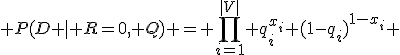  P(D \mid R=0, Q) = \prod_{i=1}^{|V|} q_i^{x_i} (1-q_i)^{1-x_i} 