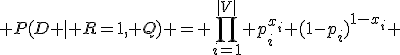  P(D \mid R=1, Q) = \prod_{i=1}^{|V|} p_i^{x_i} (1-p_i)^{1-x_i} 