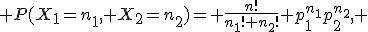  P(X_1=n_1, X_2=n_2)= \frac{n!}{n_1! n_2!} p_1^{n_1}p_2^{n_2}, 