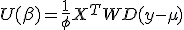  U(\beta) = \frac{1}{\phi} X^T W D (y - \mu) 