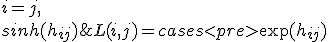 L(i, j) = \begin{cases}
                \exp(h_{ij}) & i = j, \\
                sinh(h_{ij}) & j > i, \\
                0 & j < i, \\
</pre>
               \end{cases}