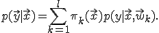  
	p(\vec{y} | \vec{x}) = 
	\sum_{k=1}^l \pi_k(\vec{x}) p(y | \vec{x}, \vec{w}_k).
