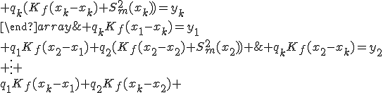 \{\begin{array}{ccccc}   q_1(K_f(x_1-x_1)+S_m^2(x_1))+q_2K_f(x_1-x_2)+\;...\;+q_kK_f(x_1-x_k)=y_1\\ q_1K_f(x_2-x_1)+q_2(K_f(x_2-x_2)+S_m^2(x_2))+\;...\;+q_kK_f(x_2-x_k)=y_2\\ \vdots \\q_1K_f(x_k-x_1)+q_2K_f(x_k-x_2)+\;...\;+q_k(K_f(x_k-x_k)+S_m^2(x_k))=y_k\\\end{array}
