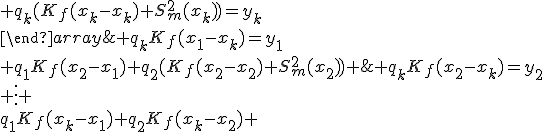 \{\begin{array}{ccccc}q_1(K_f(x_1-x_1)+S_m^2(x_1))+q_2K_f(x_1-x_2)+\;...\;+q_kK_f(x_1-x_k)=y_1\\ q_1K_f(x_2-x_1)+q_2(K_f(x_2-x_2)+S_m^2(x_2))+\;...\;+q_kK_f(x_2-x_k)=y_2\\ \vdots \\q_1K_f(x_k-x_1)+q_2K_f(x_k-x_2)+\;...\;+q_k(K_f(x_k-x_k)+S_m^2(x_k))=y_k\\\end{array}