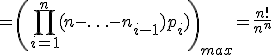 =\left(\prod_{i=1}^n(n-\ldots-n_{i-1})p_i)\right)_{max}=\frac{n!}{n^n}