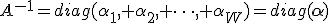 A^{-1}=diag(\alpha_1, \alpha_2, \dots, \alpha_W)=diag(\mathbf{\alpha})