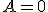 A=0