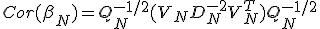 Cor({\beta}_N)=Q^{-1/2}_N(V_N D^{-2}_N V^T_N)   Q^{-1/2}_N