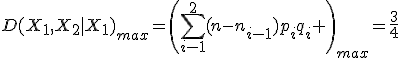 D(X_1,X_2|X_1)_{max}=\left(\sum_{i-1}^2(n-n_{i-1})p_iq_i \right)_{max}=\frac{3}{4}