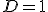 D=1