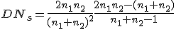 DN_{s}=\frac{2n_{1}n_{2}}{(n_{1}+n_{2})^{2}}\frac{2n_{1}n_{2}-(n_{1}+n_{2})}{n_{1}+n_{2}-1}