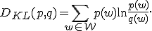 D_{KL}(p, q) = \sum\limits_{w\in \mathcal{W}} p(w) \ln \frac{p(w)}{q(w)}.