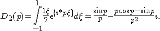 D_2(p)=\int_{-1}^{+1}{ \frac{1+\xi}{2} exp{\{\imath*p \xi\}} d\xi}=\frac{\sin p}{p}-\frac{p\cos p - \sin p}{p^2} \imath.