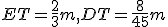 ET = \frac{2}{3}m , DT = \frac{8}{45}m