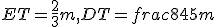 ET = \frac{2}{3}m , DT = frac{8}{45}m