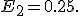 
E_2=0.25.
