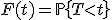 F(t) = \mathbb{P}\left\{ T<t \right\}