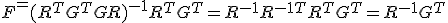 F^+ = (R^TG^TGR)^{-1}R^TG^T = R^{-1}R^{-1T}R^TG^T = R^{-1}G^T