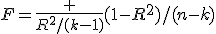 F=\frac {R^2/(k-1)}{(1-R^2)/(n-k)}