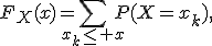 
F_X(x)=\sum_{x_k\leq x}P(X=x_k),
