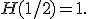 H(1/2)=1.