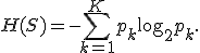 H(S) = -\sum_{k=1}^{K} p_k \log_2 p_k.